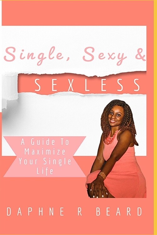 Single, Sexy & Sexless: A Guide To Maximize Your Single Life (Paperback)