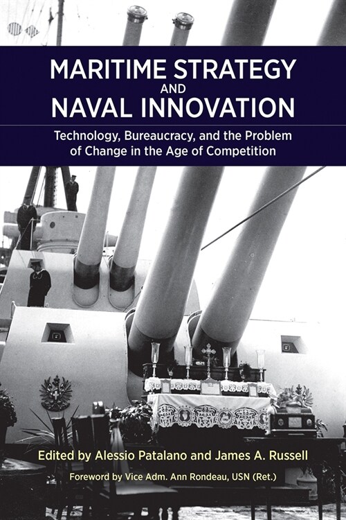 Maritime Strategy and Naval Innovation: Technology, Bureaucracy, and the Problem of Change in the Age of Competition (Paperback)