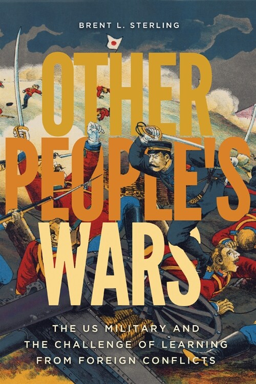 Other Peoples Wars: The Us Military and the Challenge of Learning from Foreign Conflicts (Hardcover)