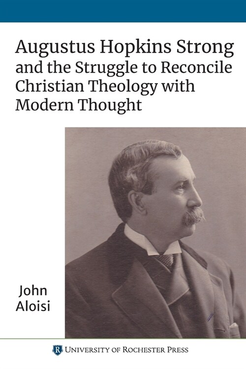 Augustus Hopkins Strong and the Struggle to Reconcile Christian Theology with Modern Thought (Paperback)