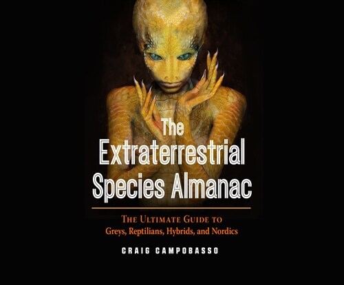 The Extraterrestrial Species Almanac: The Ultimate Guide to Greys, Reptilians, Hybrids, and Nordics (MP3 CD)