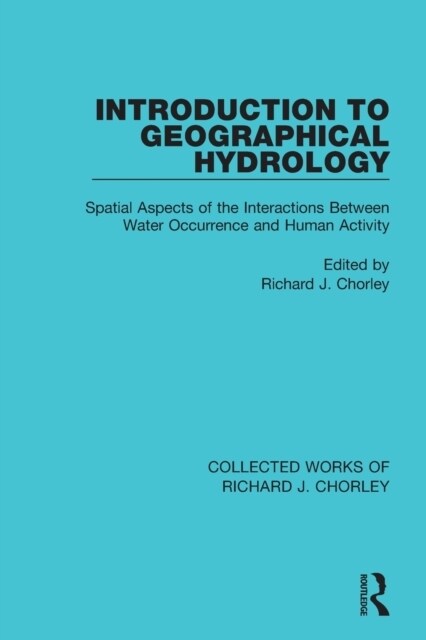 Introduction to Geographical Hydrology : Spatial Aspects of the Interactions Between Water Occurrence and Human Activity (Paperback)