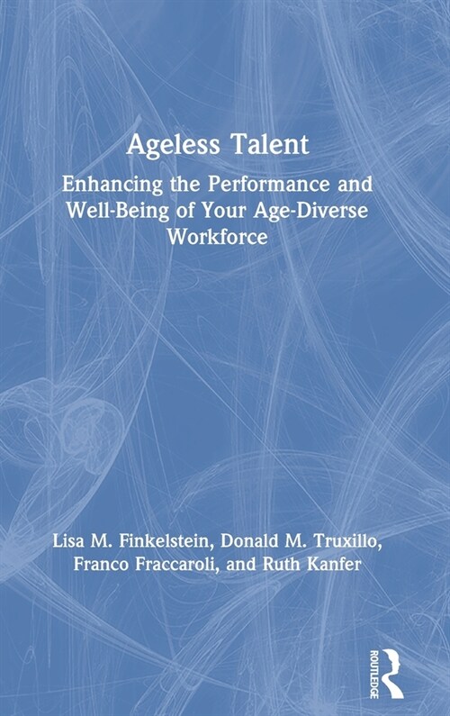 Ageless Talent : Enhancing the Performance and Well-Being of Your Age-Diverse Workforce (Hardcover)