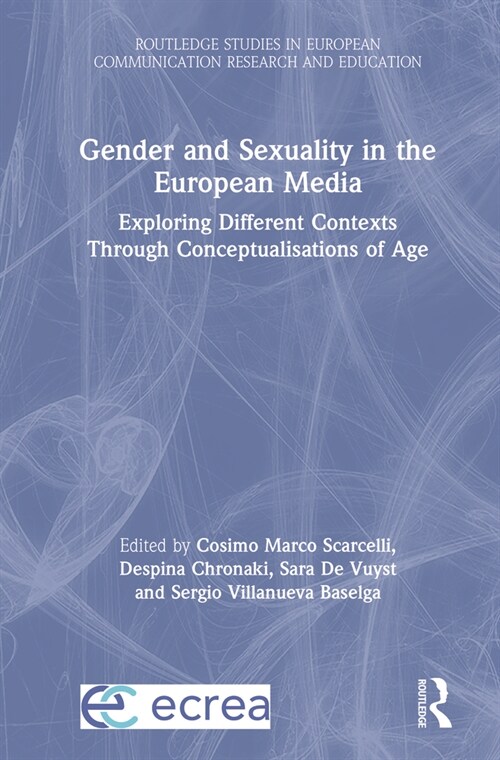 Gender and Sexuality in the European Media : Exploring Different Contexts Through Conceptualisations of Age (Hardcover)