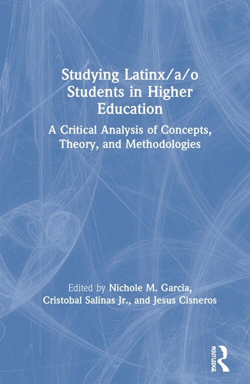 Studying Latinx/a/o Students in Higher Education : A Critical Analysis of Concepts, Theory, and Methodologies (Hardcover)