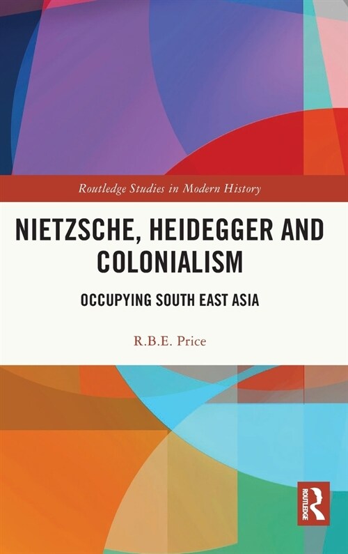 Nietzsche, Heidegger and Colonialism : Occupying South East Asia (Hardcover)