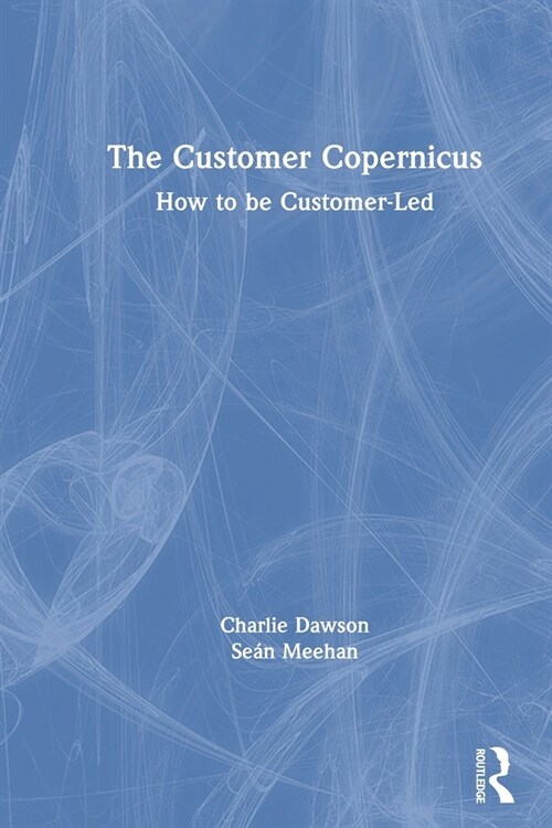 The Customer Copernicus : How to be Customer-Led (Paperback)