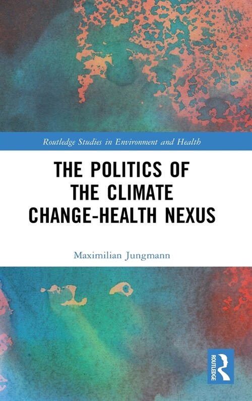 The Politics of the Climate Change-Health Nexus (Hardcover, 1)