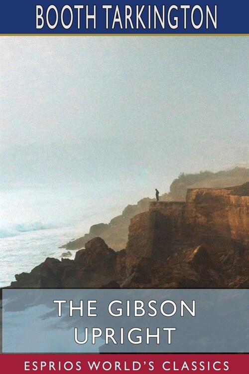 The Gibson Upright (Esprios Classics): Booth Tarkington and Harry Leon Wilson (Paperback)