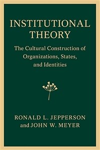 Institutional theory : the cultural construction of organizations, states, and identities