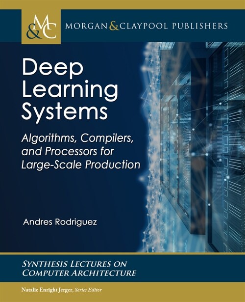 Deep Learning Systems: Algorithms, Compilers, and Processors for Large-Scale Production (Hardcover)