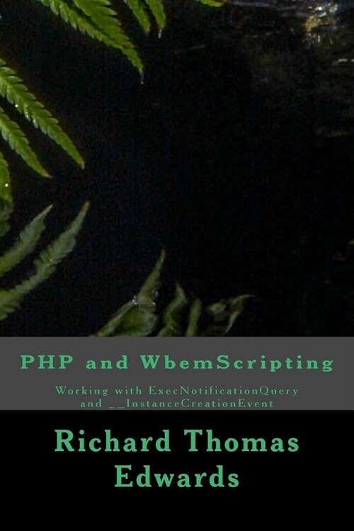 PHP and WbemScripting: Working with ExecNotificationQuery and __InstanceCreationEvent (Paperback)