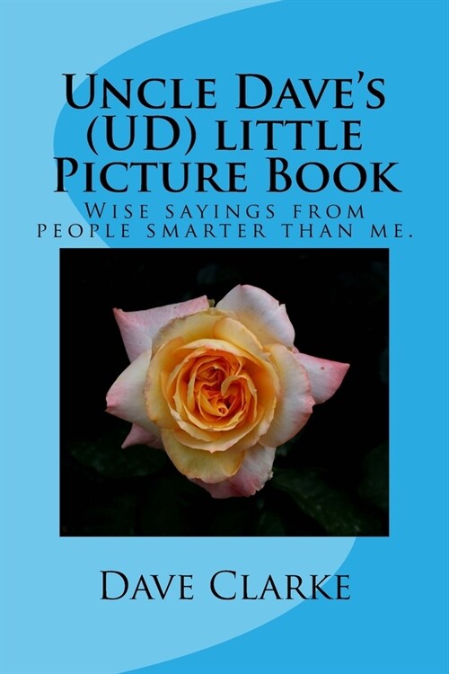 Uncle Daves (UD) little Picture Book: Wise sayings from people smarter than me (Paperback)