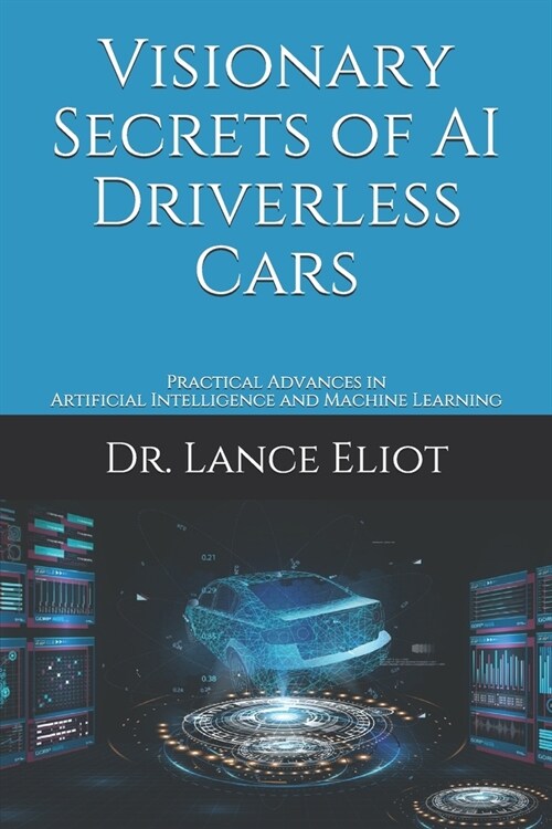 Visionary Secrets of AI Driverless Cars: Practical Advances in Artificial Intelligence and Machine Learning (Paperback)