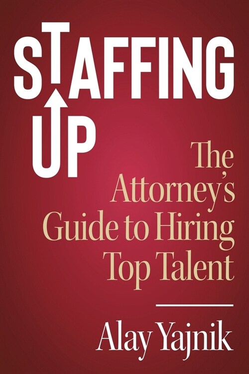 Staffing Up: The Attorneys Guide to Hiring Top Talent (Paperback)