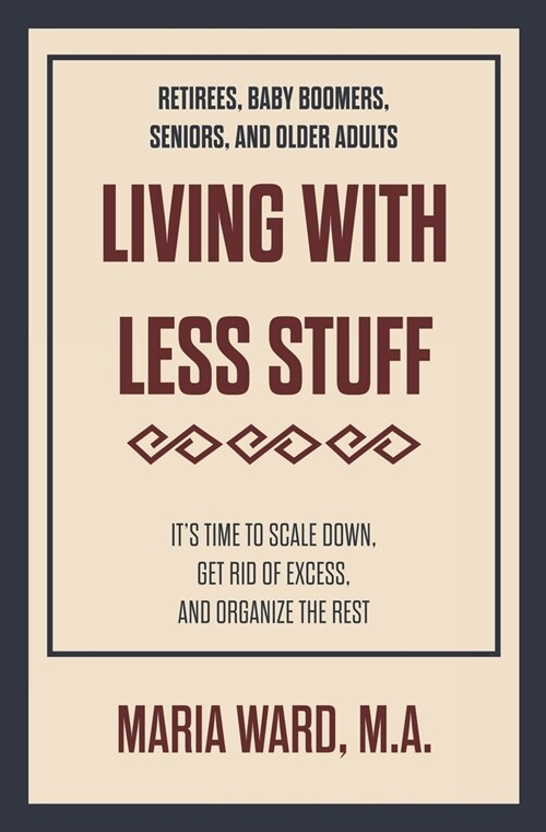 Living With Less Stuff: Its Time to Scale Down, Get Rid of Excess, and Organize the Rest (Paperback)