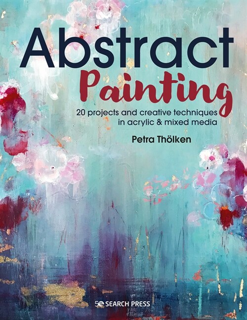 Abstract Painting : 20 Projects & Creative Techniques in Acrylic & Mixed Media (Paperback)