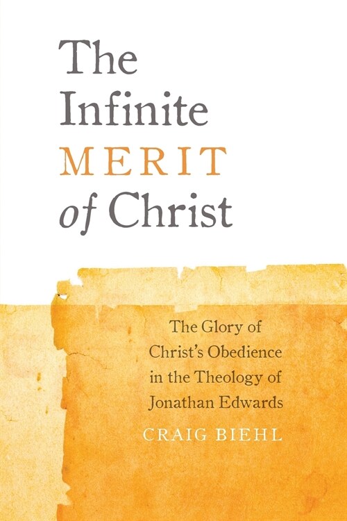 The Infinite Merit of Christ: The Glory of Christs Obedience in the Theology of Jonathan Edwards (Paperback)