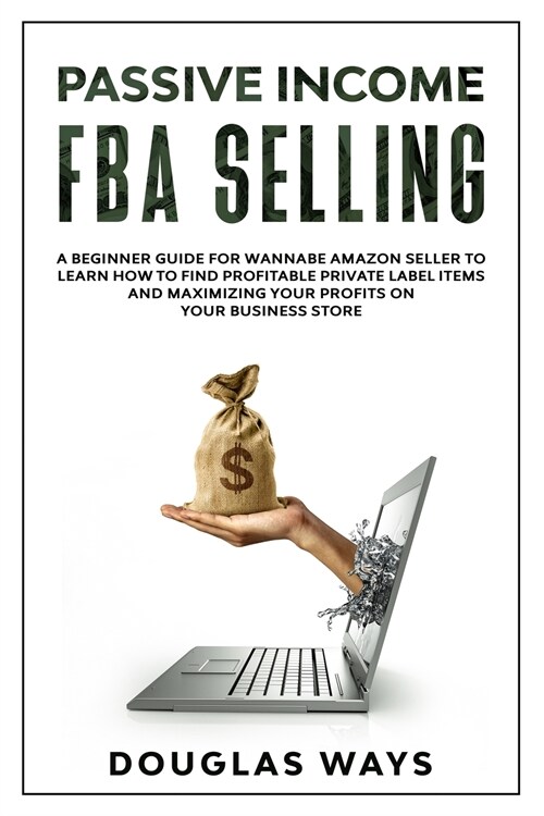 Passive Income Fba Selling: A beginner guide for wannabe amazon seller to learn how to find profitable private label items and maximizing your pro (Paperback)