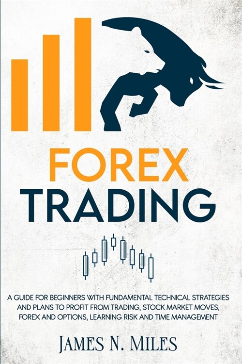 Forex trading: A Guide for Beginners with Fundamental Technical Strategies and Plans to Profit from Trading, Stock Market Moves, Fore (Paperback)