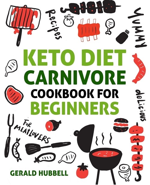 Keto Diet Carnivore Cookbook For Beginners: Yummy & Delicious Recipes For Meatlovers (Paperback)
