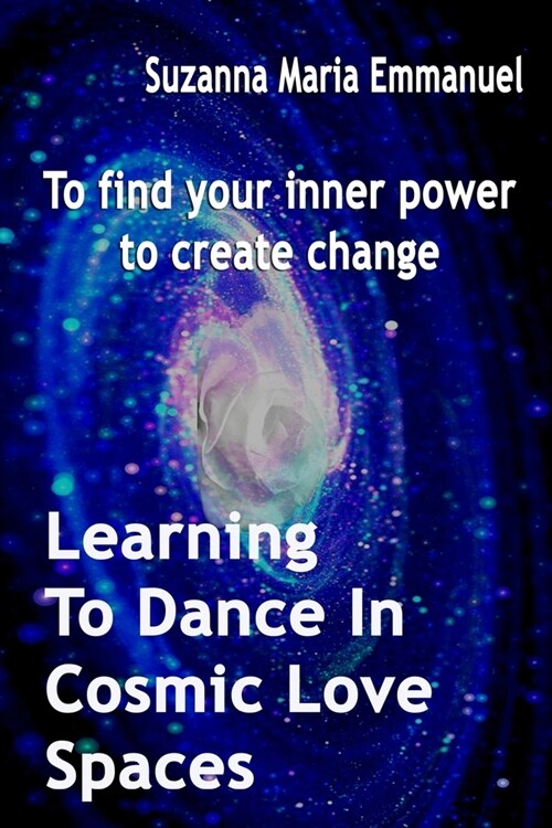 Learning To Dance In Cosmic Love Spaces: To find your inner power to create change (Paperback)