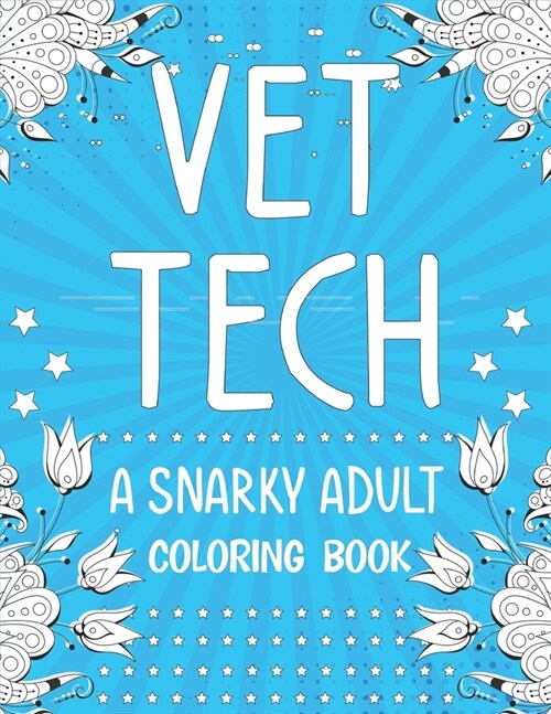 Vet Tech: A Snarky, Relatable, Humorous and Inspirational Stress Relieving Designs and Relaxation Adult Coloring Book Funny Gift (Paperback)
