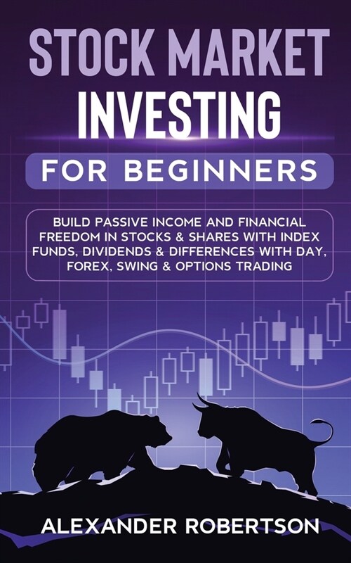 Stock Market Investing For Beginners: Build Passive Income and Financial Freedom In Stocks & Shares With Index Funds, Dividends & Differences With Day (Paperback)