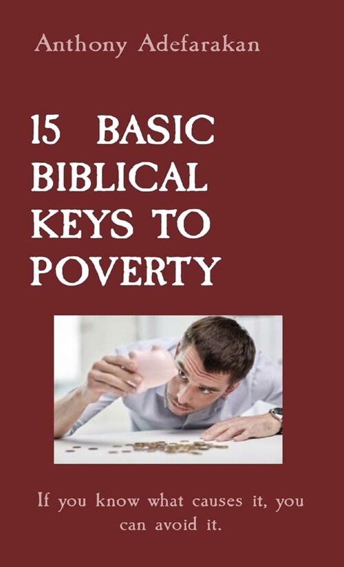 15 Basic Biblical Keys to Poverty: If you know what causes it, you can avoid it. (Paperback)