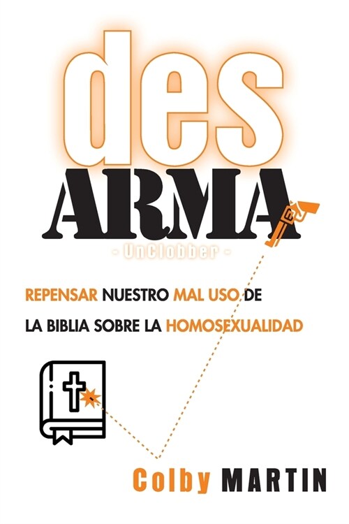 DesARMAr: Repensar nuestro mal uso de la Biblia sobre la Homosexualidad (Paperback)