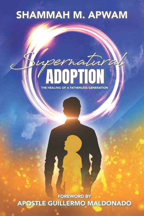 Supernatural Adoption: The healing of a fatherless generation (Paperback)