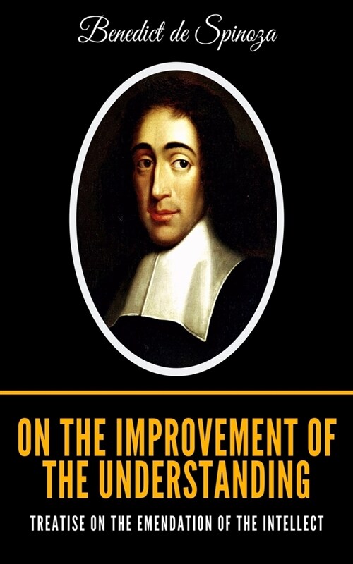 On the Improvement of the Understanding: Treatise on the Emendation of the Intellect (Paperback)