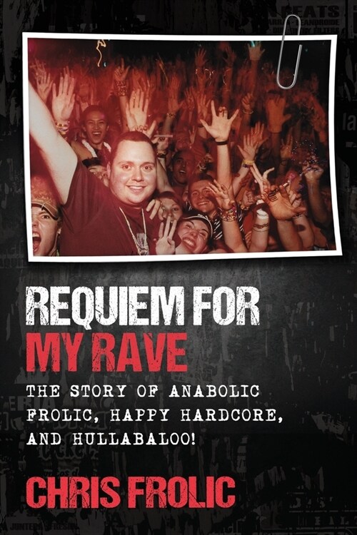 Requiem For My Rave: The Story of Anabolic Frolic, Happy Hardcore, and Hullabaloo! (Paperback)