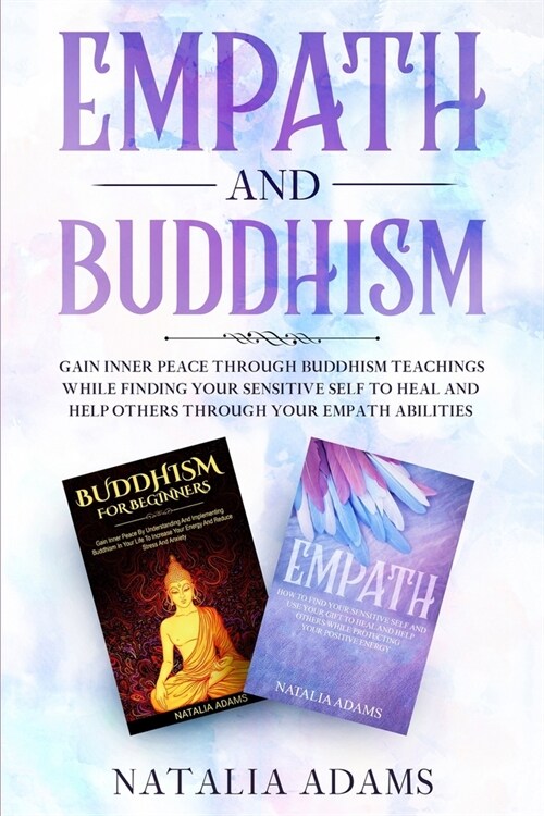 Empath and Buddhism: Gain Inner Peace Through Buddhism Teachings While Finding Your Sensitive Self To Heal And Help Others Through Your Emp (Paperback)