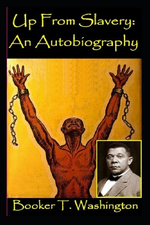 Up from Slavery: AN AUTOBIOGRAPHY By Booker T. Washington (Annotated Edition) (Paperback)