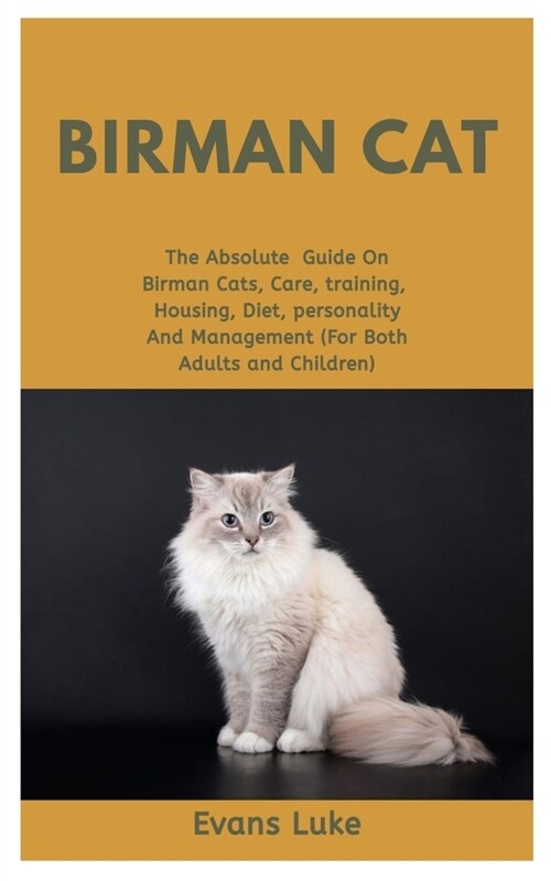 Birman Cat: The Absolute Guide On Birman Cats, Care, Training, Housing, Diet, Personality And Management (For Both Adults And Chil (Paperback)