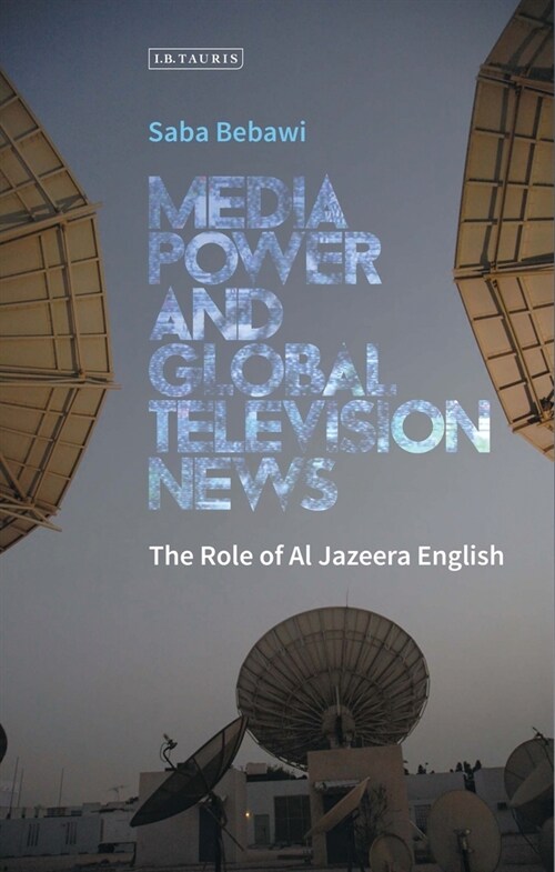 Media Power and Global Television News : The Role of Al Jazeera English (Paperback)