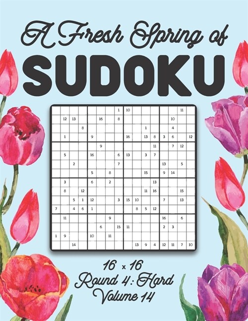 A Fresh Spring of Sudoku 16 x 16 Round 4: Hard Volume 14: Sudoku for Relaxation Spring Puzzle Game Book Japanese Logic Sixteen Numbers Math Cross Sums (Paperback)