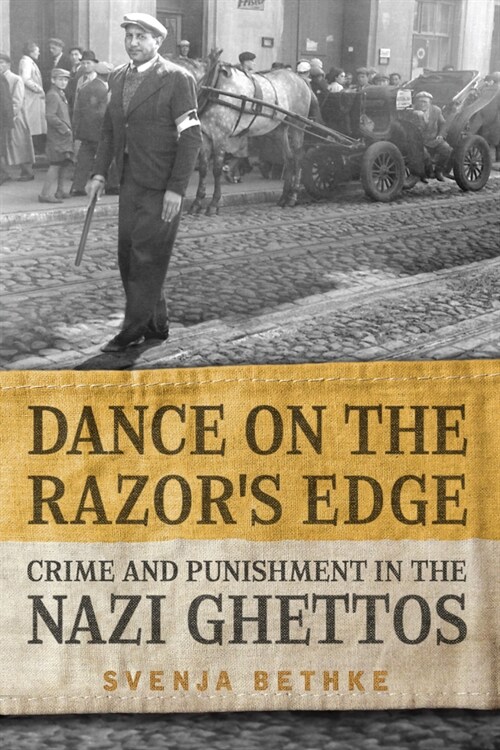 Dance on the Razors Edge: Crime and Punishment in the Nazi Ghettos (Paperback)