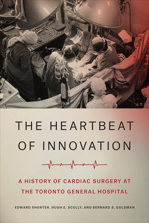 The Heartbeat of Innovation: A History of Cardiac Surgery at the Toronto General Hospital (Hardcover)