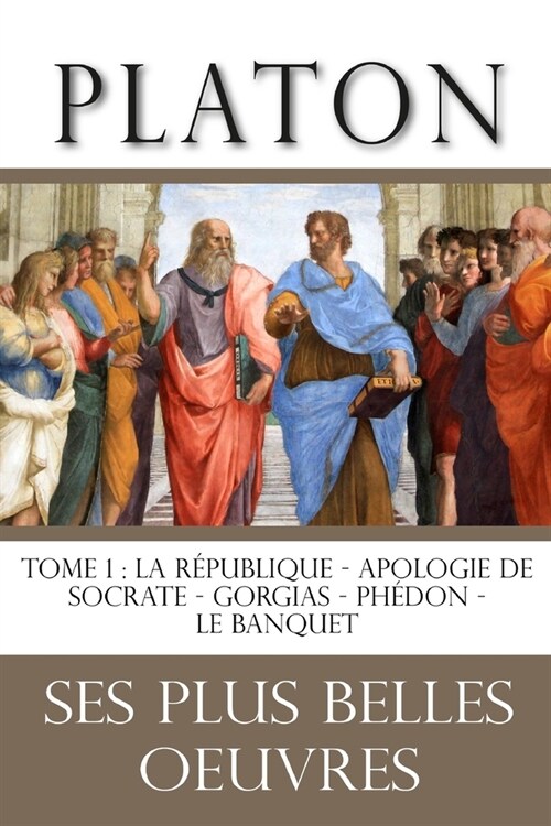 Platon: la collection compl?e de ses plus belles oeuvres: TOME 1: La R?ublique - Apologie de Socrate - Gorgias - Ph?on - Le (Paperback)