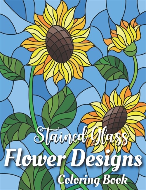 Stained Glass Coloring Book: Flower Designs: Stained Glass Coloring, Beautiful Flower & Butterfly Designs, Stain Glass Patterns, Stress Relieving D (Paperback)
