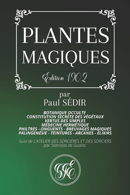 Plantes Magiques: Botanique Occulte - Constitution Secr?e des V??aux - Vertus des Simples - M?ecine Herm?ique - Philtres - Onguents (Paperback)