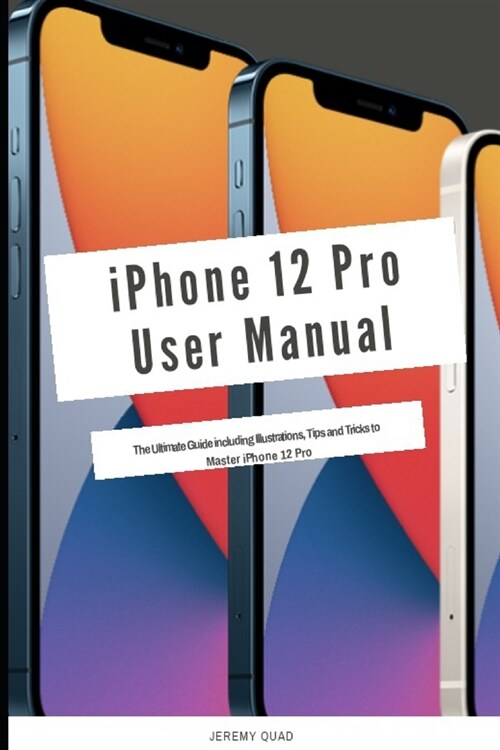 iPhone 12 Pro User Manual: The Ultimate Guide including Illustrations, Tips and Tricks to Master iPhone 12 Pro (Paperback)