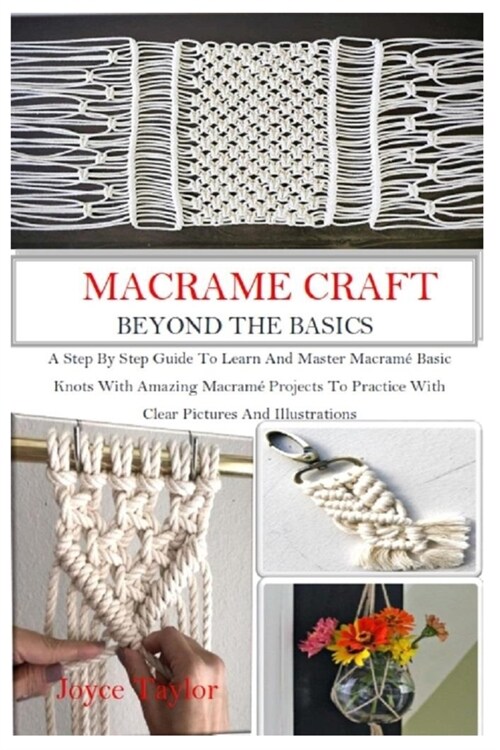 Macram?Craft: BEYOND THE BASICS: A Step By Step Guide To Learn And Master Macram?Basic Knots With Amazing Macram?Projects To Pract (Paperback)