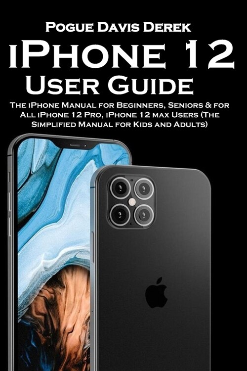 iPhone 12 User Guide: The iPhone Manual for Beginners, Seniors & for All iPhone 12 Pro, iPhone 12 max Users (The Simplified Manual for Kids (Paperback)
