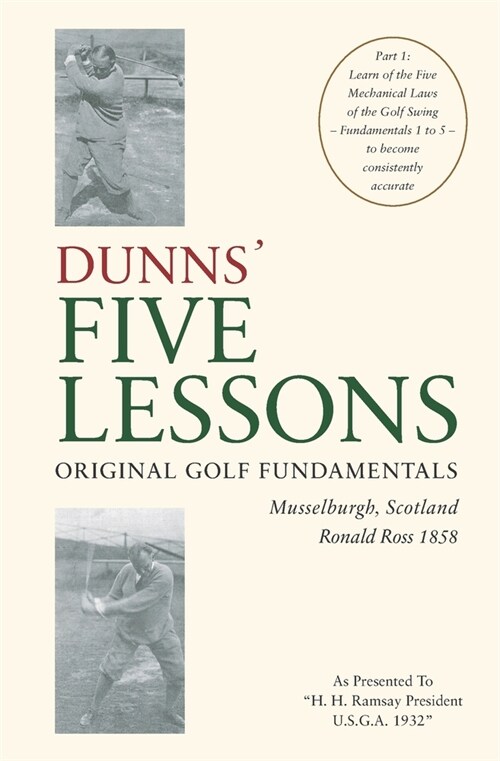 DUNNS FIVE LESSONS Original Golf Fundamentals Musselburgh, Scotland Ronald Ross 1858: Learn of the Five Mechanical Laws of the Golf Swing - Fundament (Paperback)