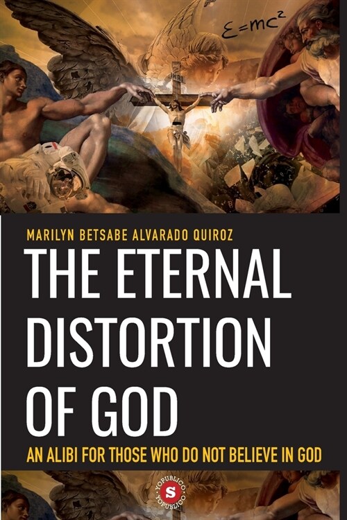 The Eternal Distortion of God: An alibi for those who do not believe in God (Paperback)