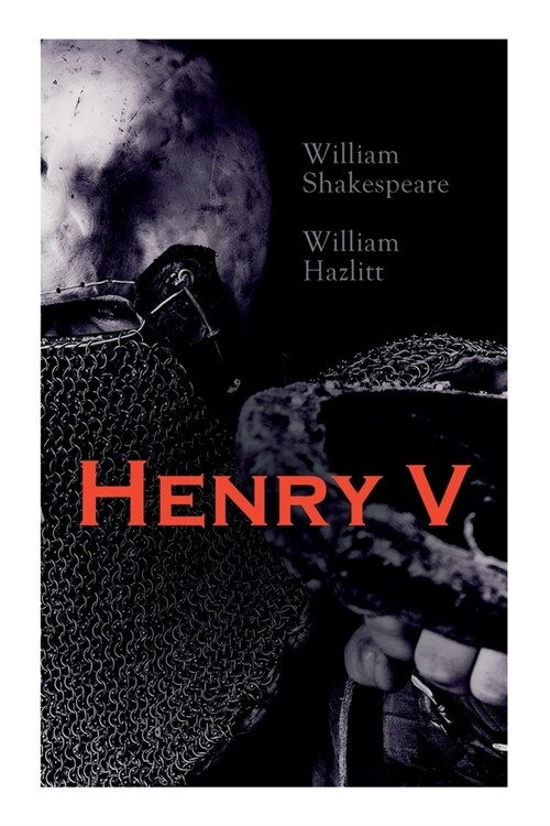 Henry V: Shakespeares Play, the Biography of the King and Analysis of the Character in the Play (Paperback)