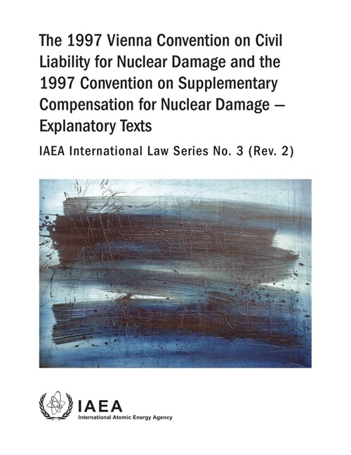 The 1997 Vienna Convention on Civil Liability for Nuclear Damage and the 1997 Convention on Supplementary Compensation for Nuclear Damage - Explanator (Paperback)